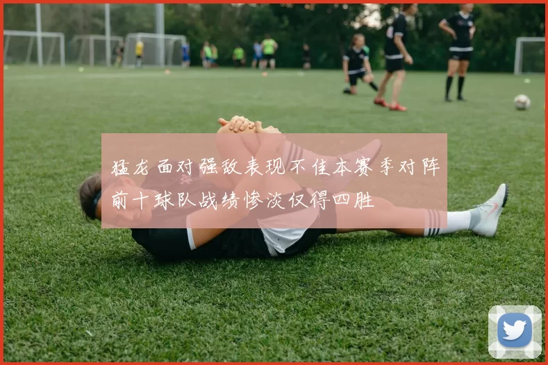 猛龙面对强敌表现不佳本赛季对阵前十球队战绩惨淡仅得四胜